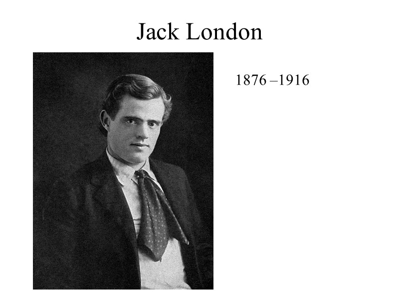 Jack London  1876 –1916